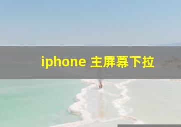 iphone 主屏幕下拉